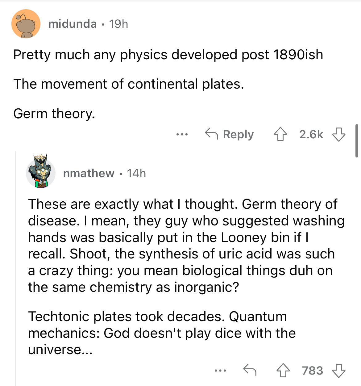 angle - midunda 19h Pretty much any physics developed post 1890ish The movement of continental plates. Germ theory. nmathew 14h ... These are exactly what I thought. Germ theory of disease. I mean, they guy who suggested washing hands was basically put in