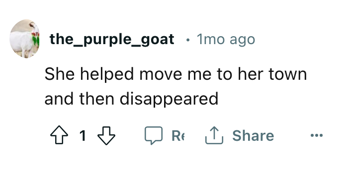 angle - the_purple_goat 1mo ago She helped move me to her town and then disappeared 41 R