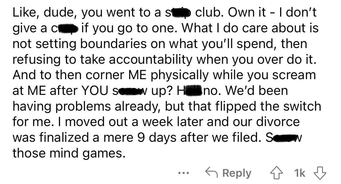 angle - , dude, you went to a sp club. Own it I don't give a c if you go to one. What I do care about is not setting boundaries on what you'll spend, then refusing to take accountability when you over do it. And to then corner Me physically while you scre