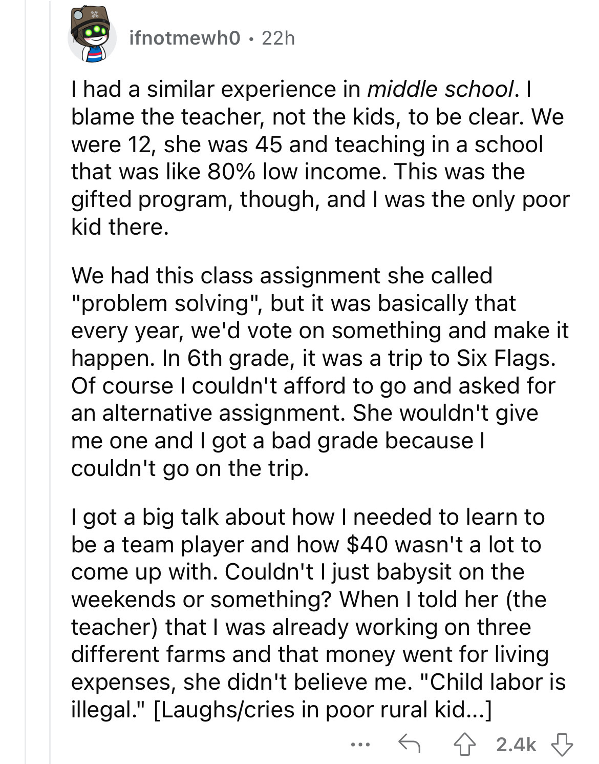 document - ifnotmewh0. 22h I had a similar experience in middle school. I blame the teacher, not the kids, to be clear. We were 12, she was 45 and teaching in a school that was 80% low income. This was the gifted program, though, and I was the only poor k