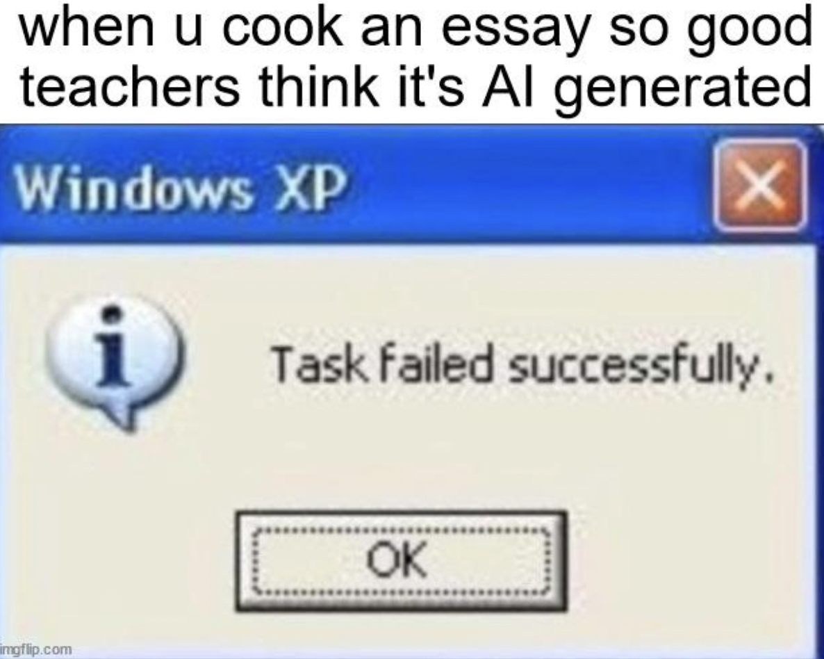 task failed successfully meme template - when u cook an essay so good teachers think it's Al generated Windows Xp X imgflip.com Task failed successfully. Ok