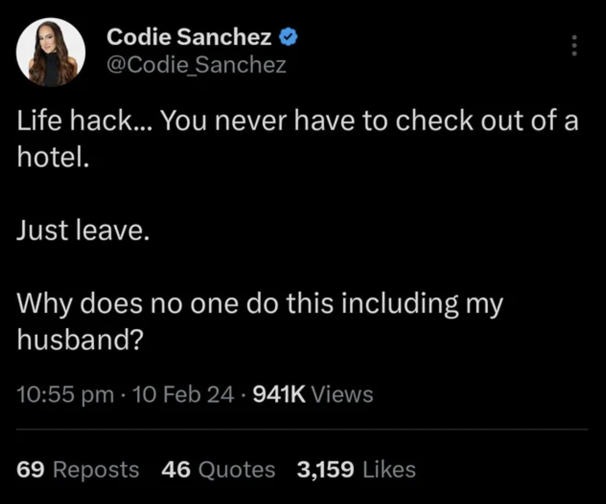 Codie Sanchez Sanchez Life hack... You never have to check out of a hotel. Just leave. Why does no one do this including my husband? 10 Feb Views 69 Reposts 46 Quotes 3,159