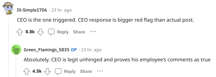 paper - IllSimple1706 23 hr. ago Ceo is the one triggered. Ceo response is bigger red flag than actual post. ... Green_Flamingo_5835 Op 23 hr. ago Absolutely. Ceo is legit unhinged and proves his employee's as true ...