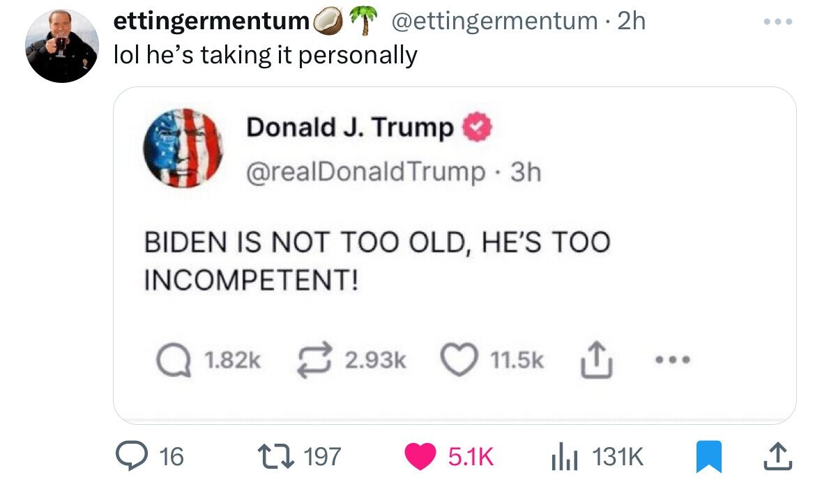 number - ettingermentum . 2h lol he's taking it personally Donald J. Trump Trump 3h Biden Is Not Too Old, He'S Too Incompetent! 16 197 il ...