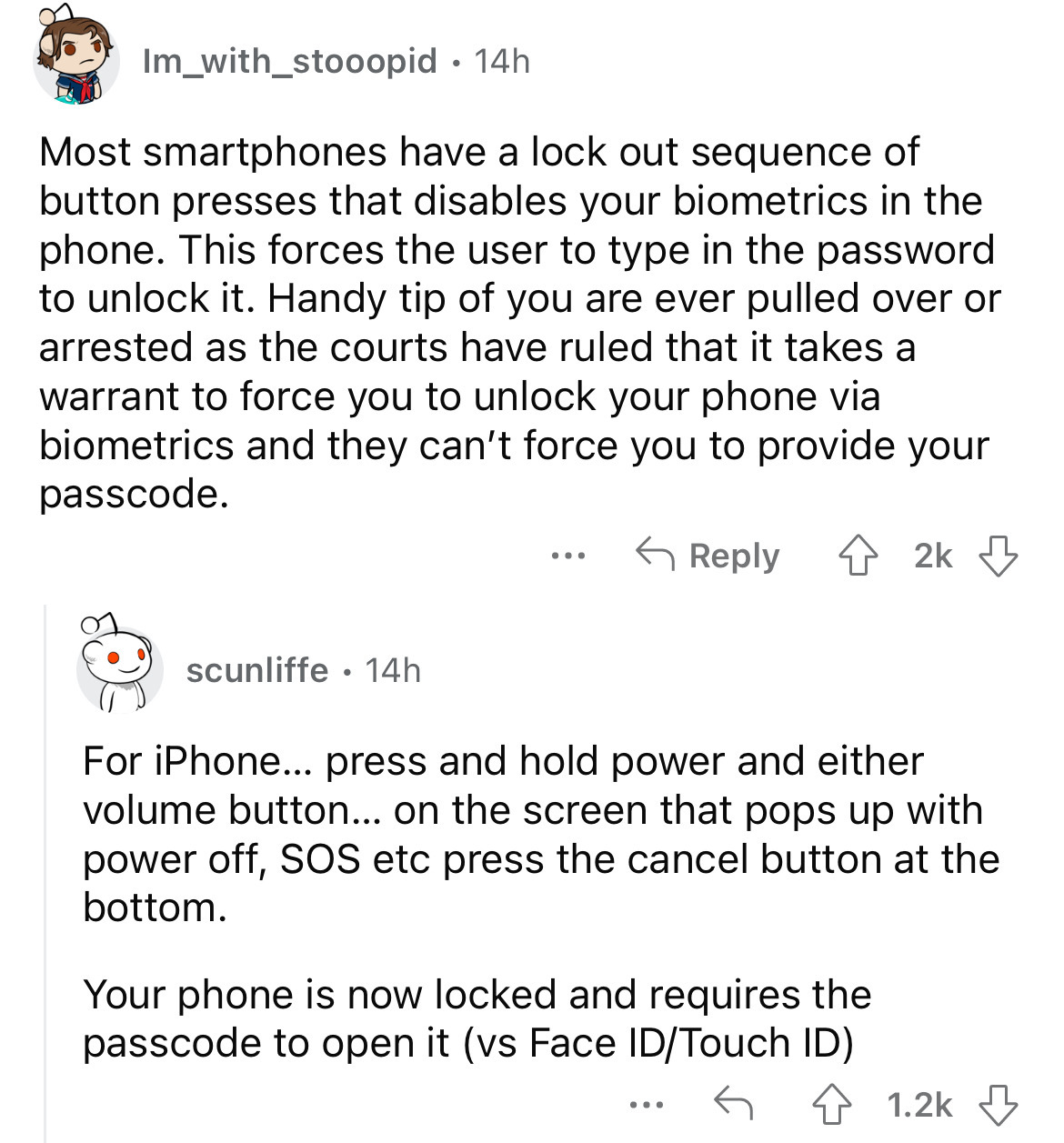 angle - Im_with_stooopid. 14h Most smartphones have a lock out sequence of button presses that disables your biometrics in the phone. This forces the user to type in the password to unlock it. Handy tip of you are ever pulled over or arrested as the court