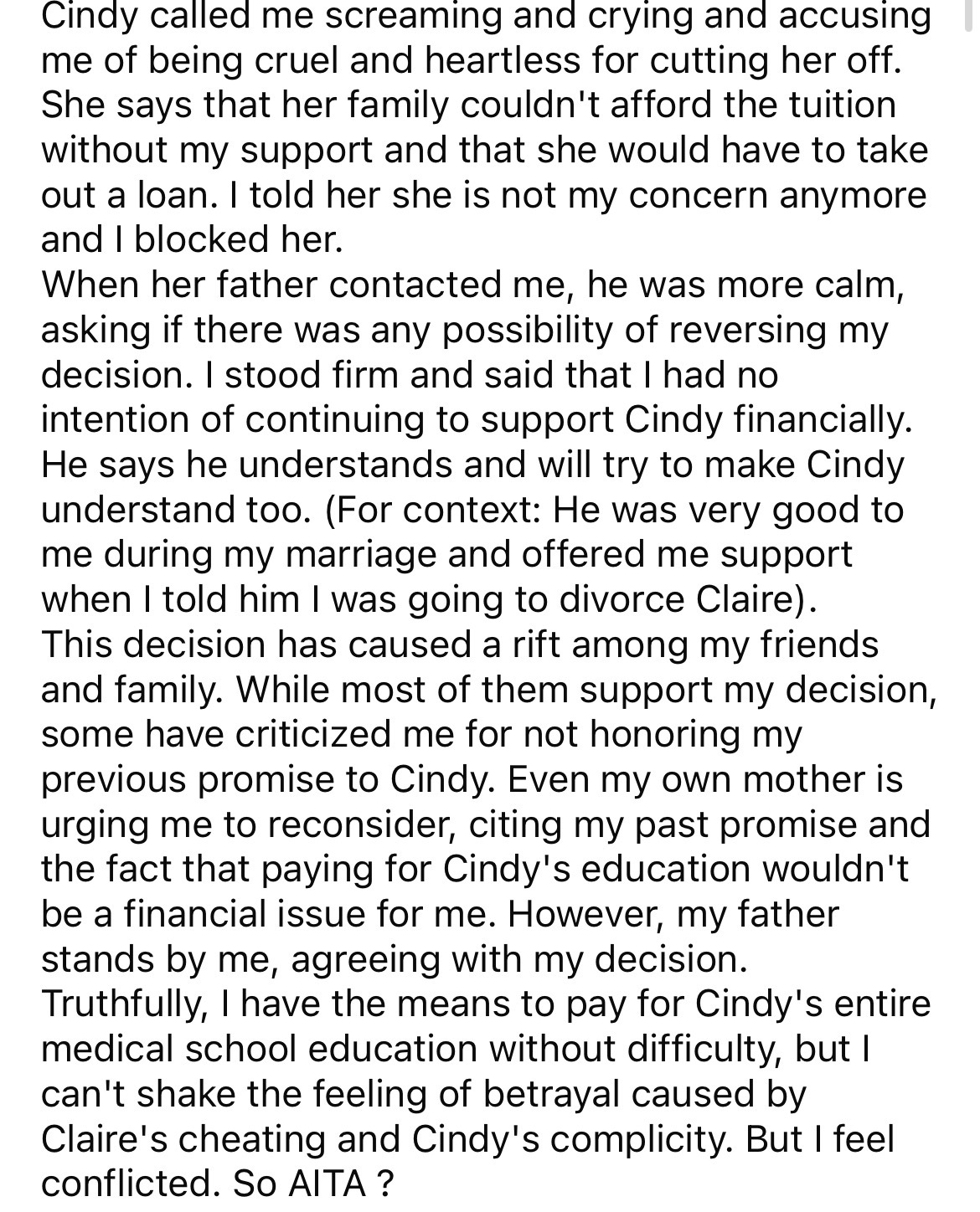 document - Cindy called me screaming and crying and accusing me of being cruel and heartless for cutting her off. She says that her family couldn't afford the tuition without my support and that she would have to take out a loan. I told her she is not my 