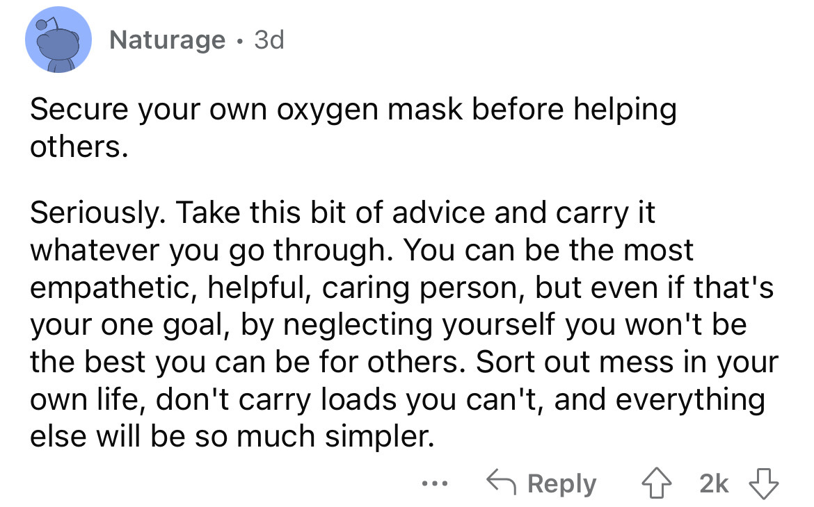 angle - Naturage 3d Secure your own oxygen mask before helping others. Seriously. Take this bit of advice and carry it whatever you go through. You can be the most empathetic, helpful, caring person, but even if that's your one goal, by neglecting yoursel