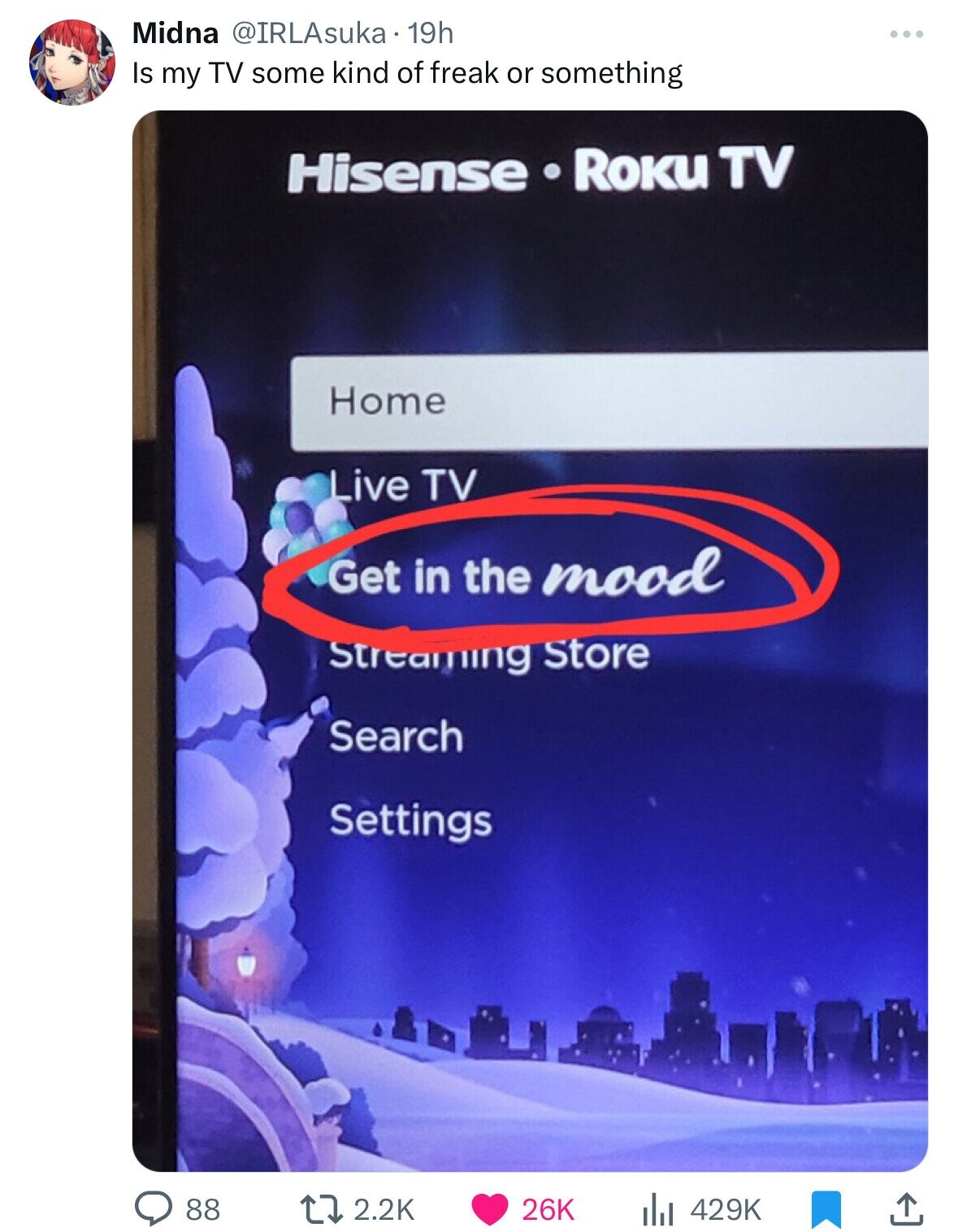 multimedia - Midna 19h Is my Tv some kind of freak or something 88 Hisense Roku Tv Home Live Tv Get in the mood Streaming Store Search Settings 26K il
