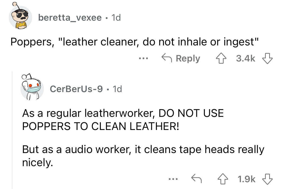 angle - beretta_vexee . 1d Poppers, "leather cleaner, do not inhale or ingest" CerBerUs9 1d ... As a regular leatherworker, Do Not Use Poppers To Clean Leather! But as a audio worker, it cleans tape heads really nicely. ...