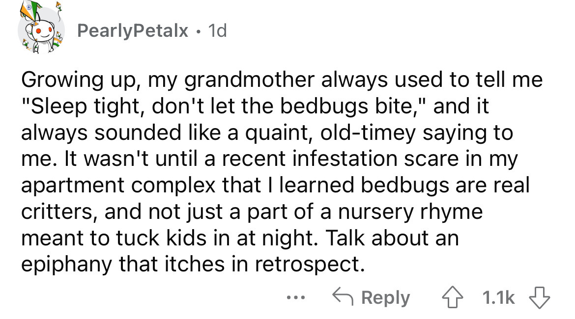 angle - PearlyPetalx. 1d Growing up, my grandmother always used to tell me "Sleep tight, don't let the bedbugs bite," and it always sounded a quaint, oldtimey saying to me. It wasn't until a recent infestation scare in my apartment complex that I learned 