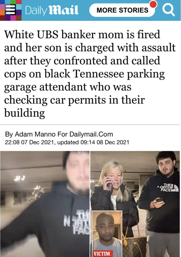 media - Daily Mail More Stories White Ubs banker mom is fired and her son is charged with assault after they confronted and called cops on black Tennessee parking garage attendant who was checking car permits in their building By Adam Manno For Dailymail.