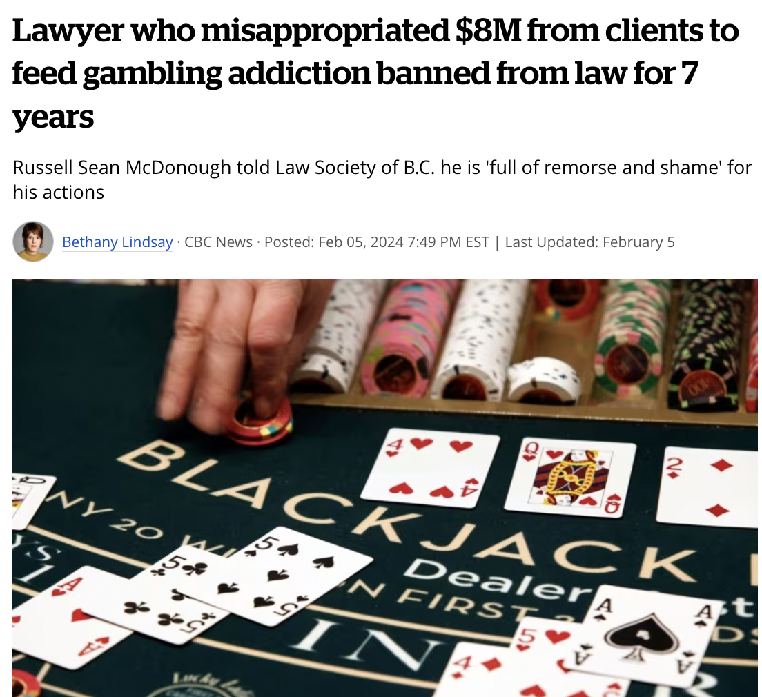 casino - Lawyer who misappropriated $8M from clients to feed gambling addiction banned from law for 7 years Russell Sean McDonough told Law Society of B.C. he is 'full of remorse and shame' for his actions Bethany LindsayCbc News Posted Est | Last Updated