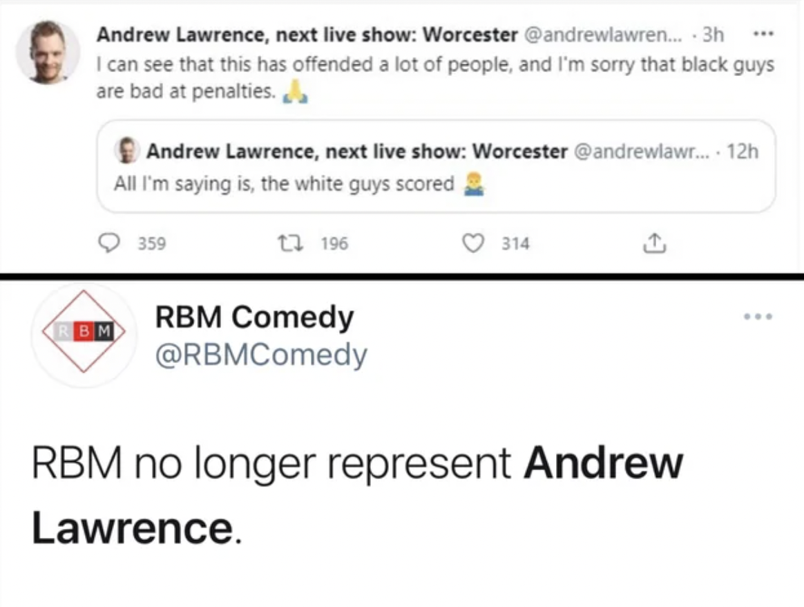 paper - Andrew Lawrence, next live show Worcester .... 3h I can see that this has offended a lot of people, and I'm sorry that black guys are bad at penalties. Andrew Lawrence, next live show Worcester .... 12h All I'm saying is, the white guys scored Rbm