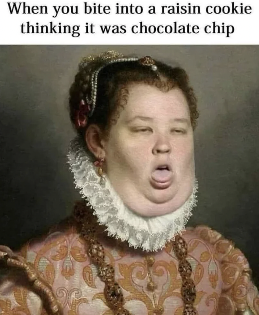 funny old paintings - When you bite into a raisin cookie thinking it was chocolate chip