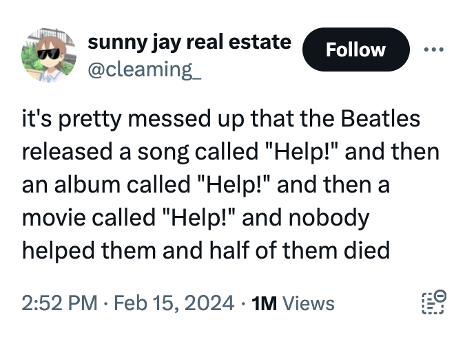 angle - sunny jay real estate it's pretty messed up that the Beatles released a song called "Help!" and then an album called "Help!" and then a movie called "Help!" and nobody helped them and half of them died 1M Views . Ghi