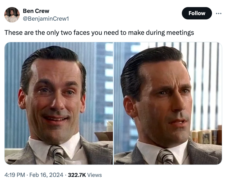 photo caption - Ben Crew These are the only two faces you need to make during meetings . Views