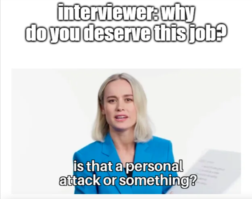 smile - interviewer why do you deserve this job? is that a personal attack or something?