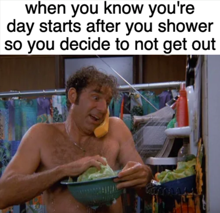 kramer shower salad - when you know you're day starts after you shower so you decide to not get out kompu