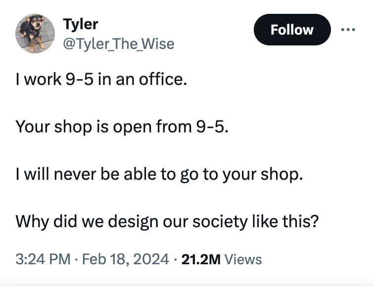 angle - Tyler I work 95 in an office. Your shop is open from 95. I will never be able to go to your shop. Why did we design our society this? . 21.2M Views