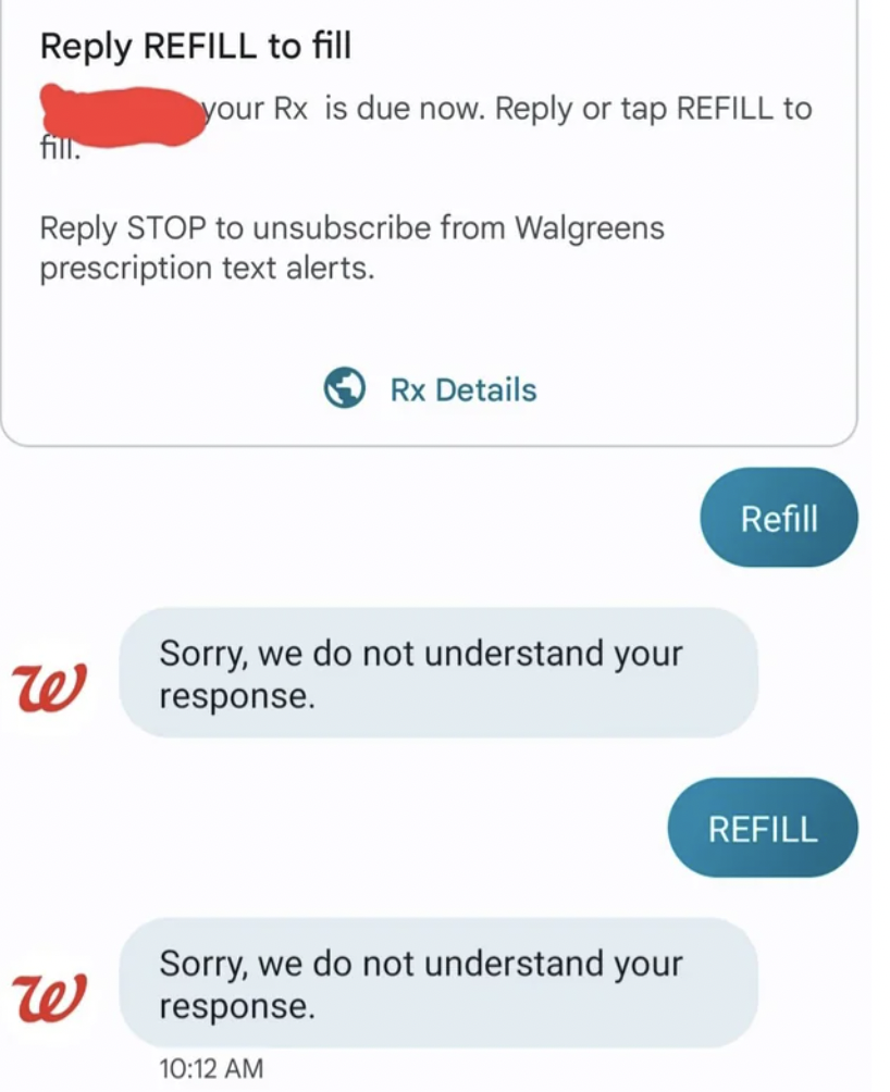 web page - Refill to fill fill. Stop to unsubscribe from Walgreens prescription text alerts. your Rx is due now. or tap Refill to Rx Details Sorry, we do not understand your response. Sorry, we do not understand your response. Refill Refill