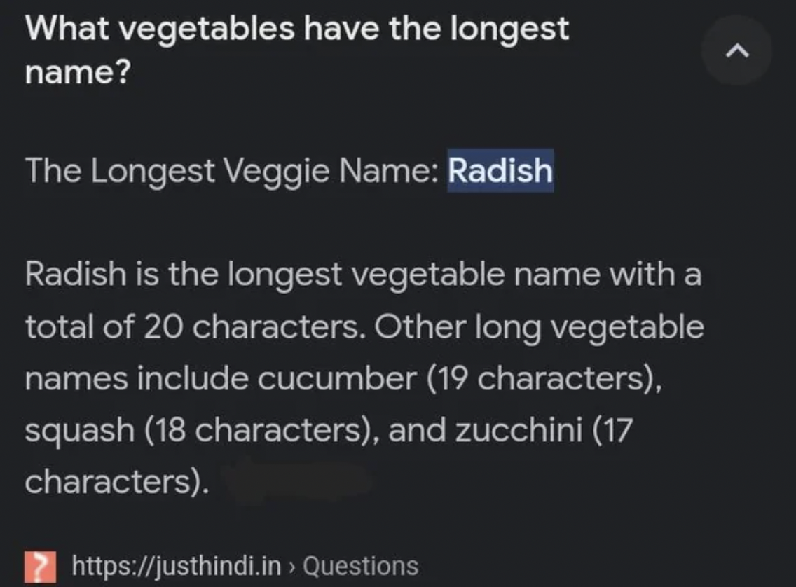 atmosphere - What vegetables have the longest name? The Longest Veggie Name Radish Radish is the longest vegetable name with a total of 20 characters. Other long vegetable names include cucumber 19 characters, squash 18 characters, and zucchini 17 charact