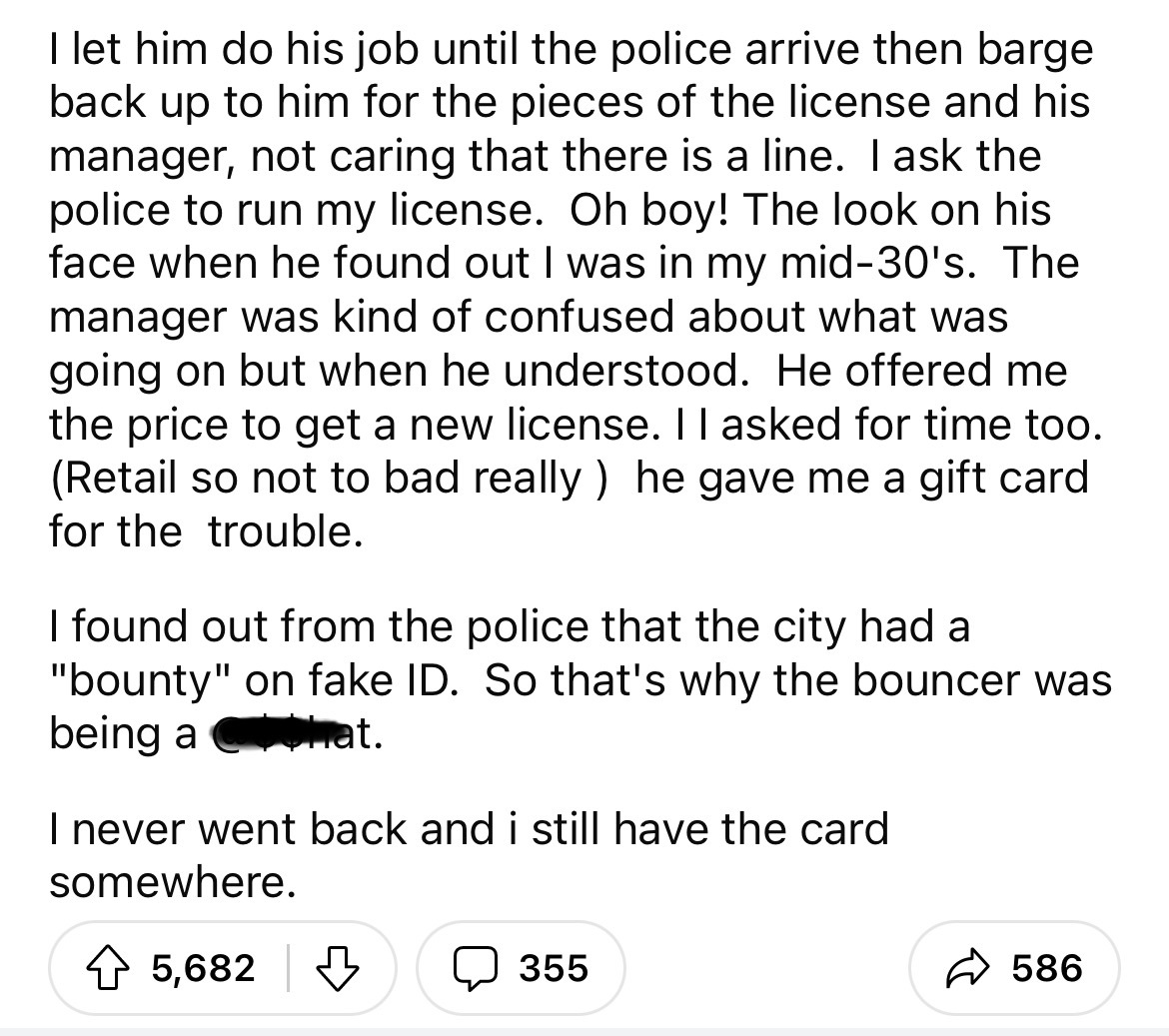 angle - I let him do his job until the police arrive then barge back up to him for the pieces of the license and his manager, not caring that there is a line. I ask the police to run my license. Oh boy! The look on his face when he found out I was in my m