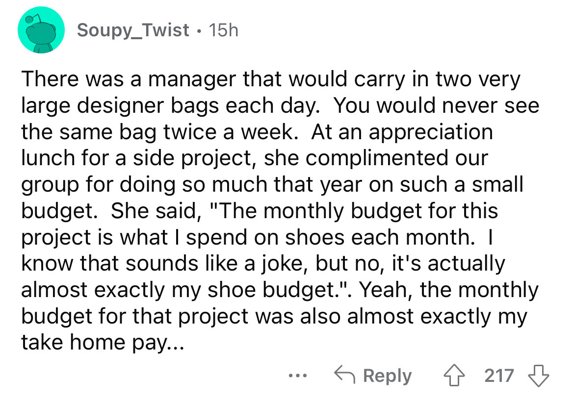 angle - Soupy Twist. 15h There was a manager that would carry in two very large designer bags each day. You would never see the same bag twice a week. At an appreciation lunch for a side project, she complimented our group for doing so much that year on s