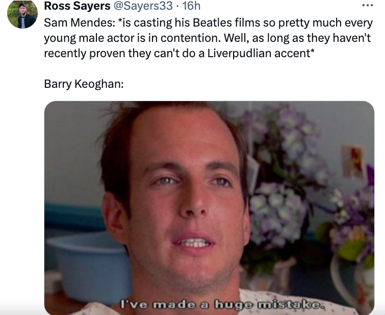 ve made a huge mistake - Ross Sayers Sam Mendes is casting his Beatles films so pretty much every young male actor is in contention. Well, as long as they haven't recently proven they can't do a Liverpudlian accent Barry Keoghan I've made a huge mistake.