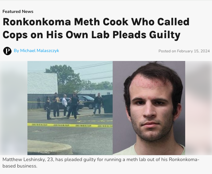 photo caption - Featured News Ronkonkoma Meth Cook Who Called Cops on His Own Lab Pleads Guilty PBy Michael Malaszczyk C Posted on Matthew Leshinsky, 23, has pleaded guilty for running a meth lab out of his Ronkonkoma based business.
