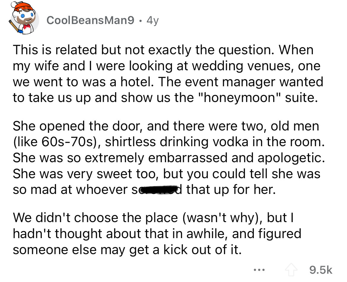 document - CoolBeans Man9 . 4y This is related but not exactly the question. When my wife and I were looking at wedding venues, one we went to was a hotel. The event manager wanted to take us up and show us the "honeymoon" suite. She opened the door, and 