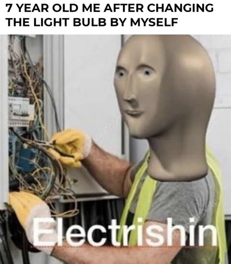 engineer meme stonks - 7 Year Old Me After Changing The Light Bulb By Myself L Electrishin