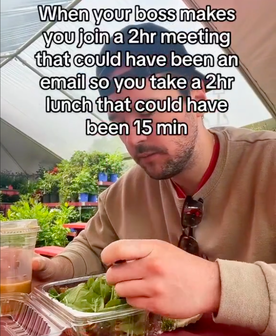 eating - When your boss makes you join a 2hr meeting that could have been an email so you take a 2hr lunch that could have been 15 min