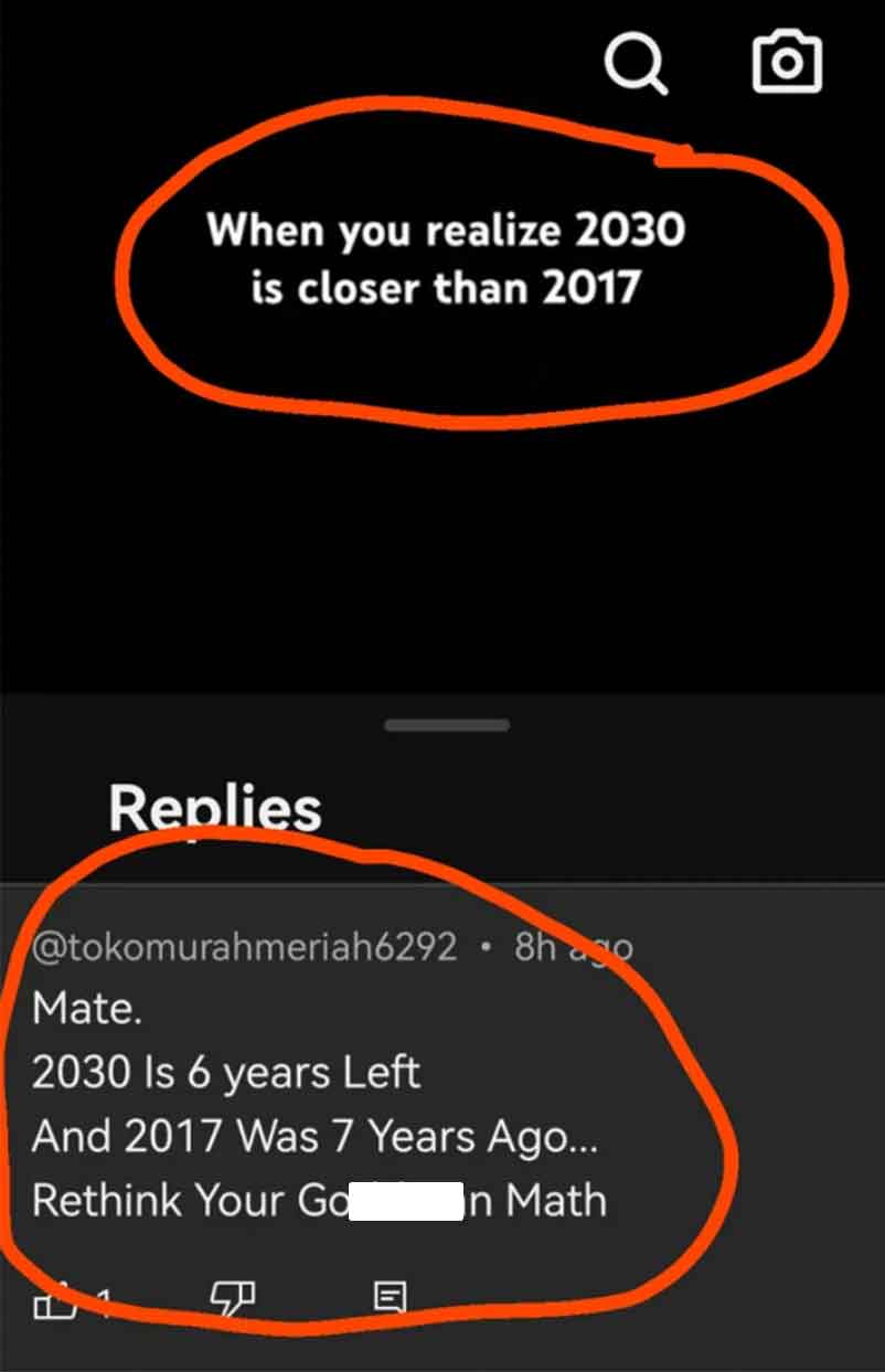 screenshot - Q When you realize 2030 is closer than 2017 Replies 8h ago . Mate. 2030 Is 6 years Left And 2017 Was 7 Years Ago... Rethink Your Gd In Math