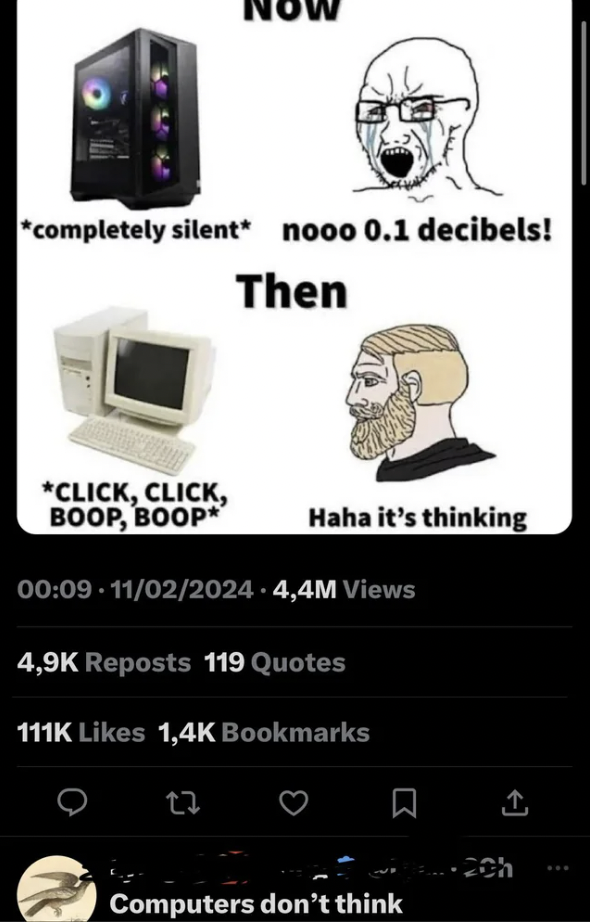 multimedia - completely silent nooo 0.1 decibels! Then Click, Click, Boop, Boop 110220244,4M Views Haha it's thinking Reposts 119 Quotes Bookmarks 13 Computers don't think