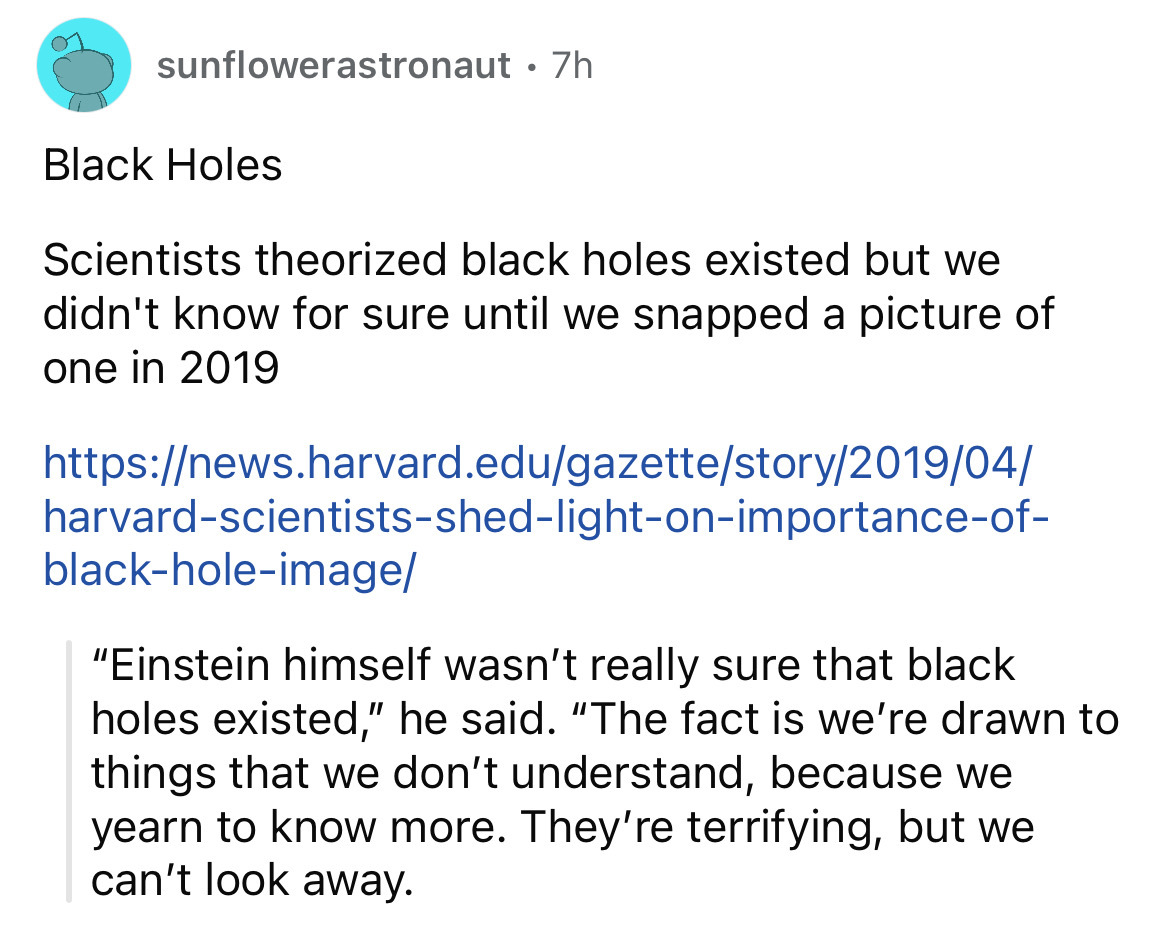 angle - sunflowerastronaut. 7h Black Holes Scientists theorized black holes existed but we didn't know for sure until we snapped a picture of one in 2019 harvardscientistsshedlightonimportanceof blackholeimage "Einstein himself wasn't really sure that bla