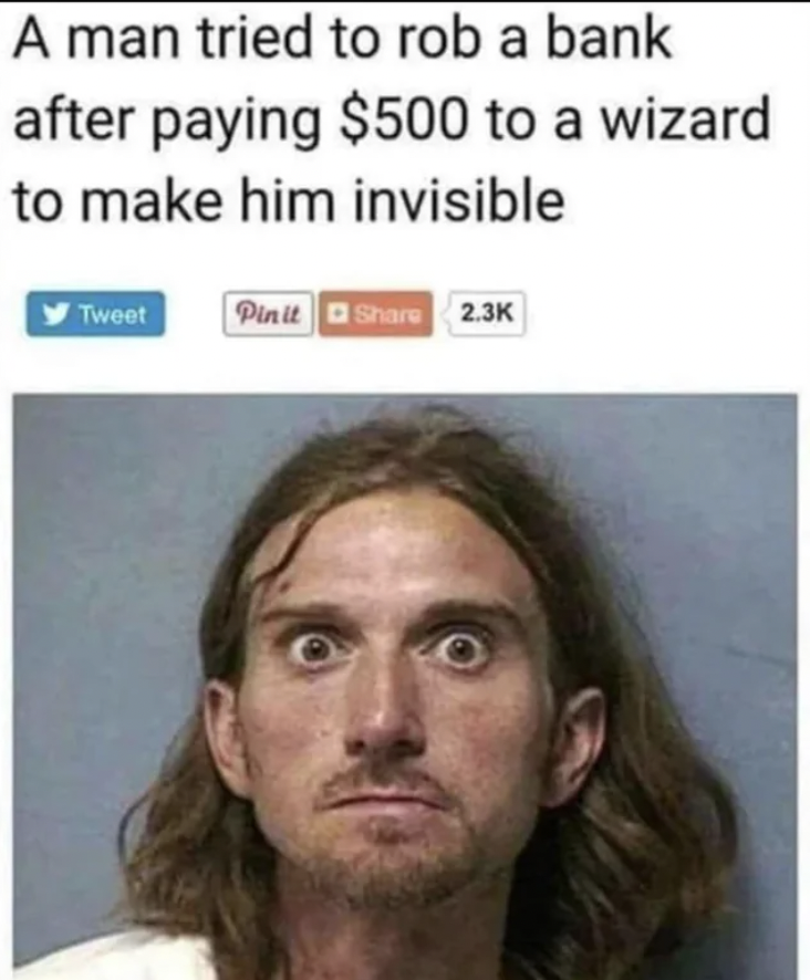 head - A man tried to rob a bank after paying $500 to a wizard to make him invisible Tweet Pin it