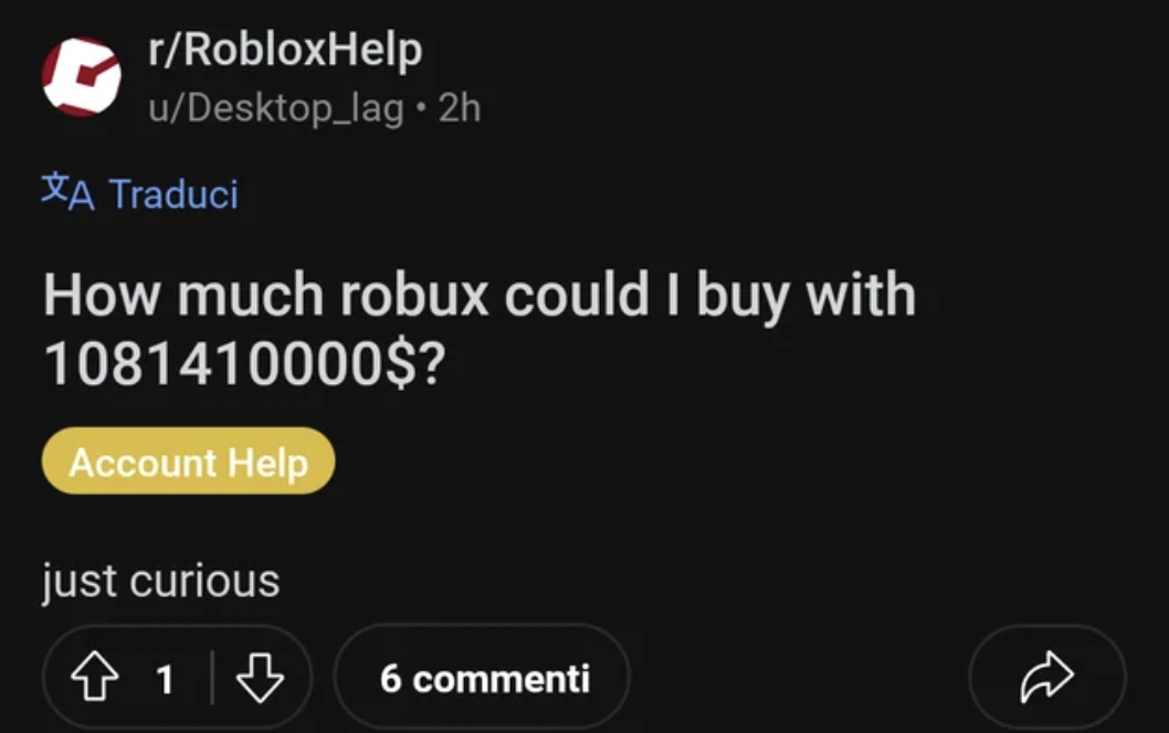 multimedia - rRobloxHelp uDesktop_lag. 2h Xa Traduci How much robux could I buy with 1081410000$? Account Help just curious 41 6 commenti