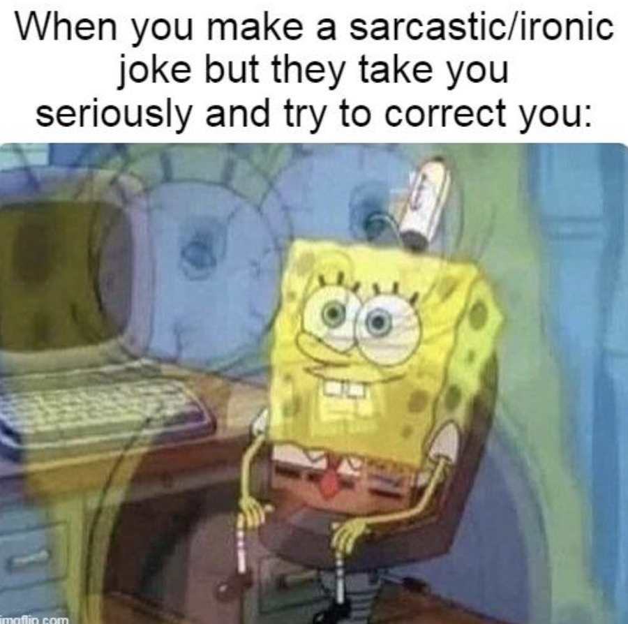 spongebob realize meme - When you make a sarcasticironic joke but they take you seriously and try to correct you mofin.com