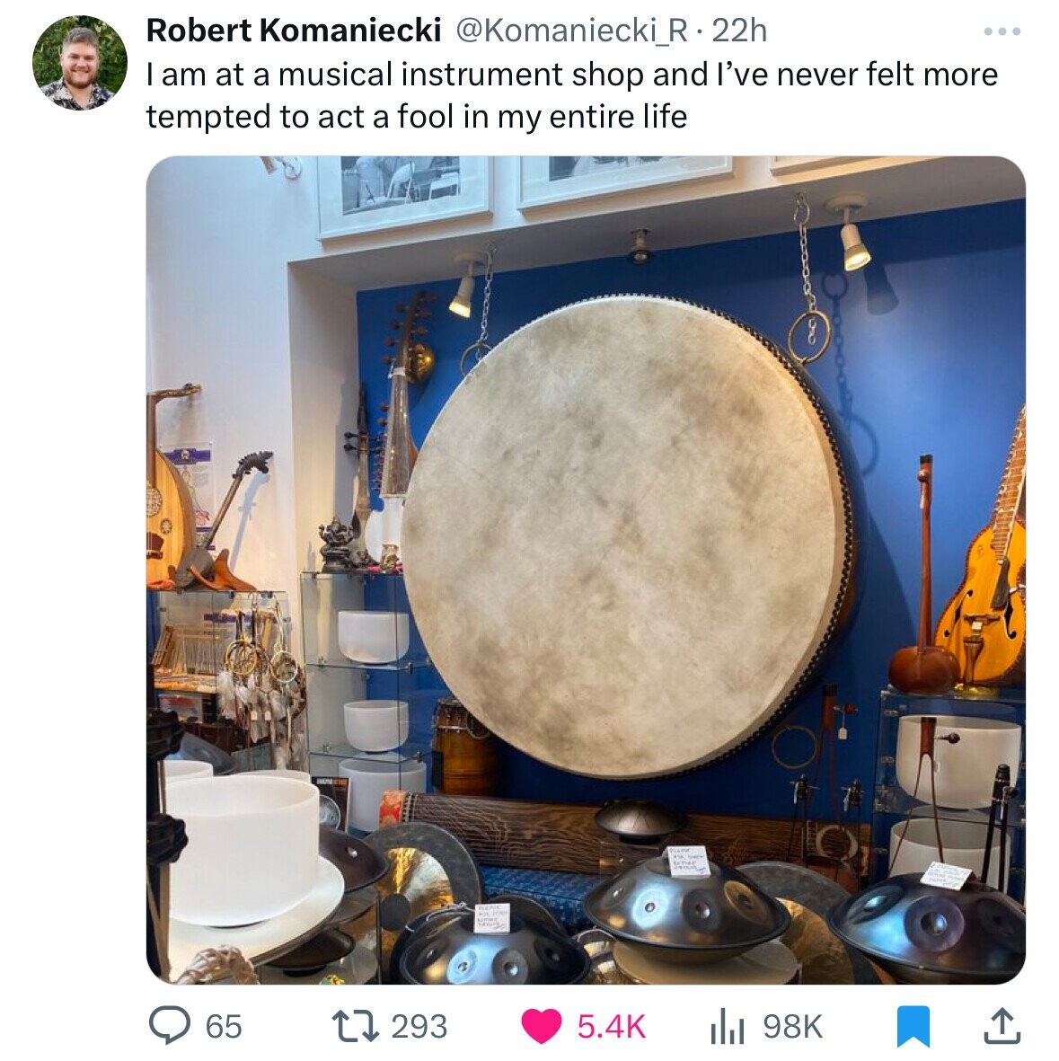 drumhead - Robert Komaniecki . 22h I am at a musical instrument shop and I've never felt more tempted to act a fool in my entire life 65 The 293 Pra Ment O 98K K
