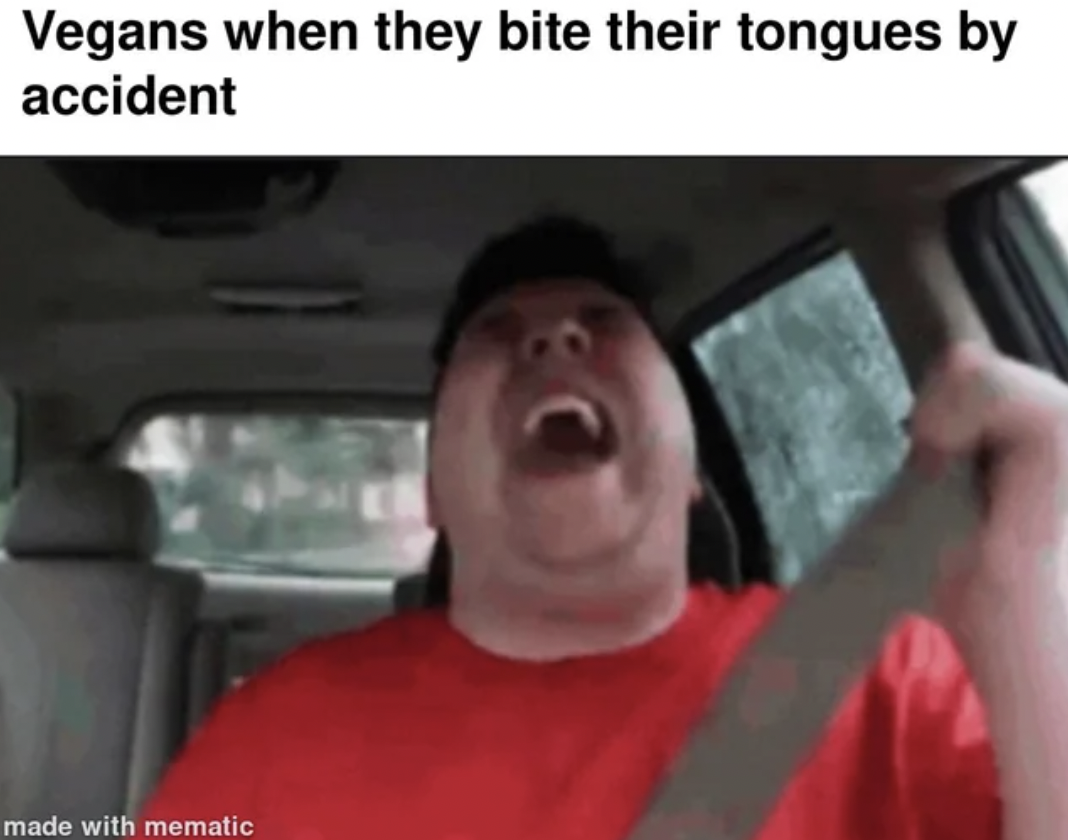 car - Vegans when they bite their tongues by accident made with mematic