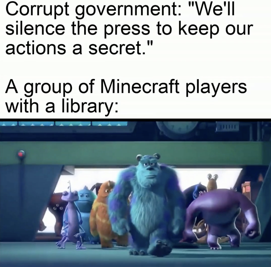 monsters inc they are awesome - Corrupt government "We'll silence the press to keep our actions a secret." A group of Minecraft players with a library