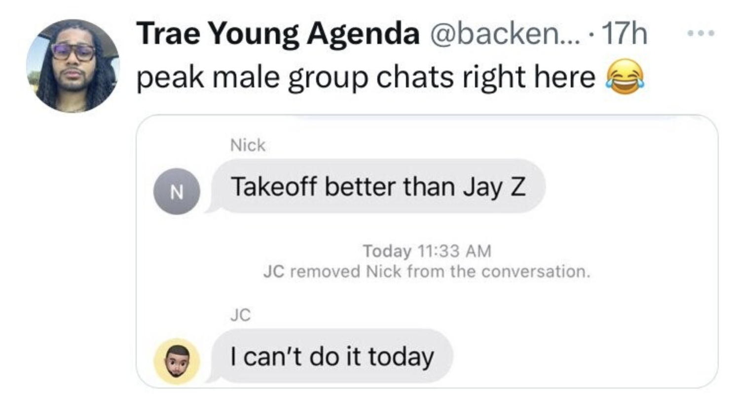 multimedia - Trae Young Agenda .... 17h peak male group chats right here N Nick Takeoff better than Jay Z Today Jc removed Nick from the conversation. Jc I can't do it today