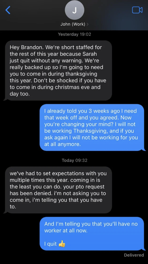 screenshot -  Yesterday Hey Brandon. We're short staffed for the rest of this year because Sarah just quit without any warning. We're really backed up so I'm going to need you to come in during thanksgiving this year. Don't be shocked if you have to come…