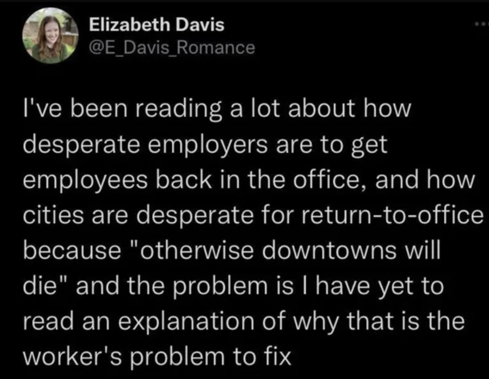 if he's not investing in you - Elizabeth Davis I've been reading a lot about how desperate employers are to get employees back in the office, and how cities are desperate for returntooffice because "otherwise downtowns will die" and the problem is I have 