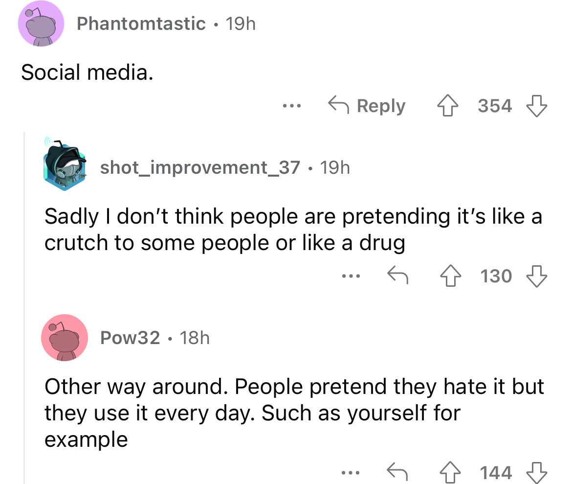 angle - Phantomtastic 19h Social media. Pow32 18h shot_improvement_37. 19h Sadly I don't think people are pretending it's a crutch to some people or a drug 354 ... 130 Other way around. People pretend they hate it but they use it every day. Such as yourse