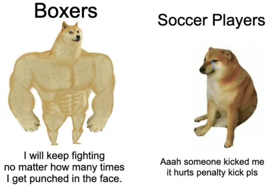 virgin titanic vs chad - Boxers I will keep fighting no matter how many times I get punched in the face. Soccer Players Aaah someone kicked me it hurts penalty kick pls