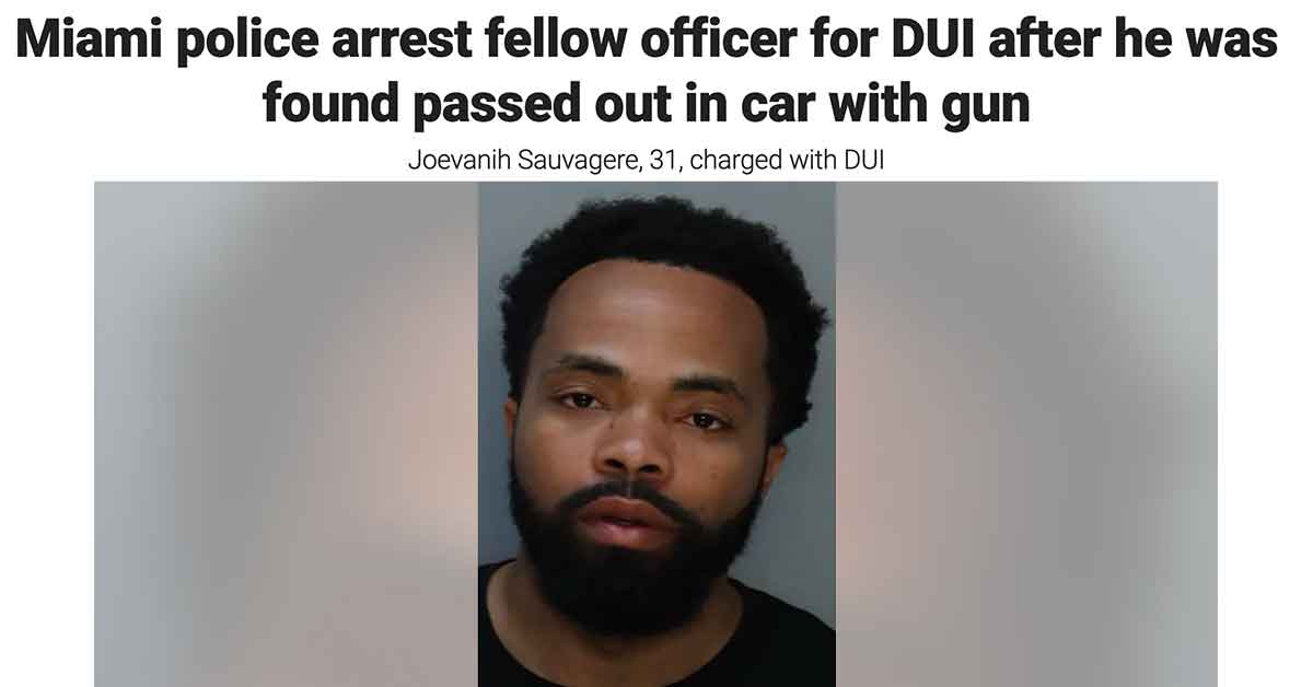 beard - Miami police arrest fellow officer for Dui after he was found passed out in car with gun Joevanih Sauvagere, 31, charged with Dui