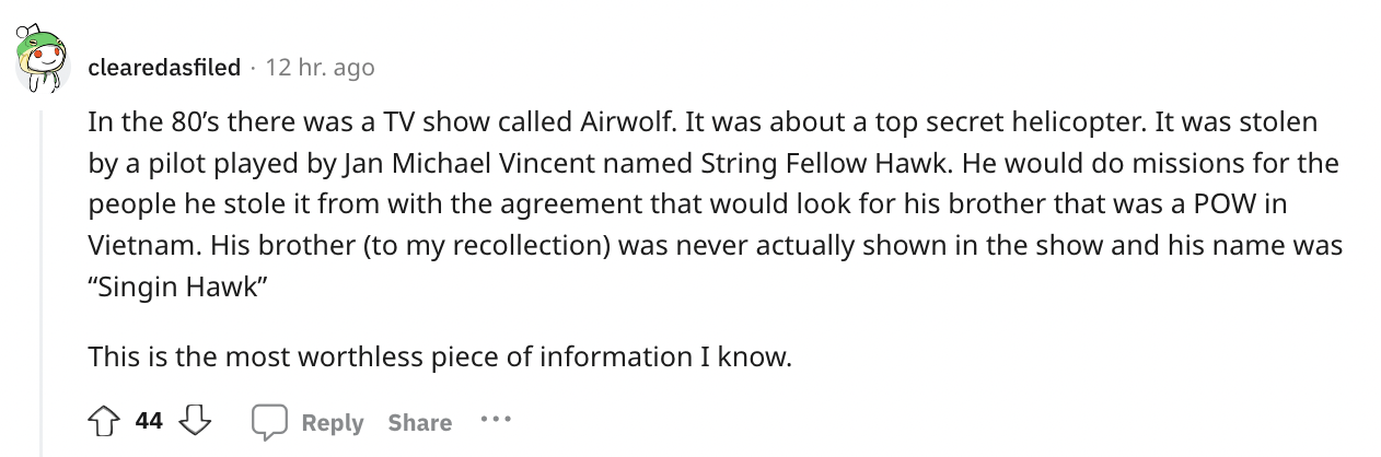document - clearedasfiled 12 hr. ago In the 80's there was a Tv show called Airwolf. It was about a top secret helicopter. It was stolen by a pilot played by Jan Michael Vincent named String Fellow Hawk. He would do missions for the people he stole it fro
