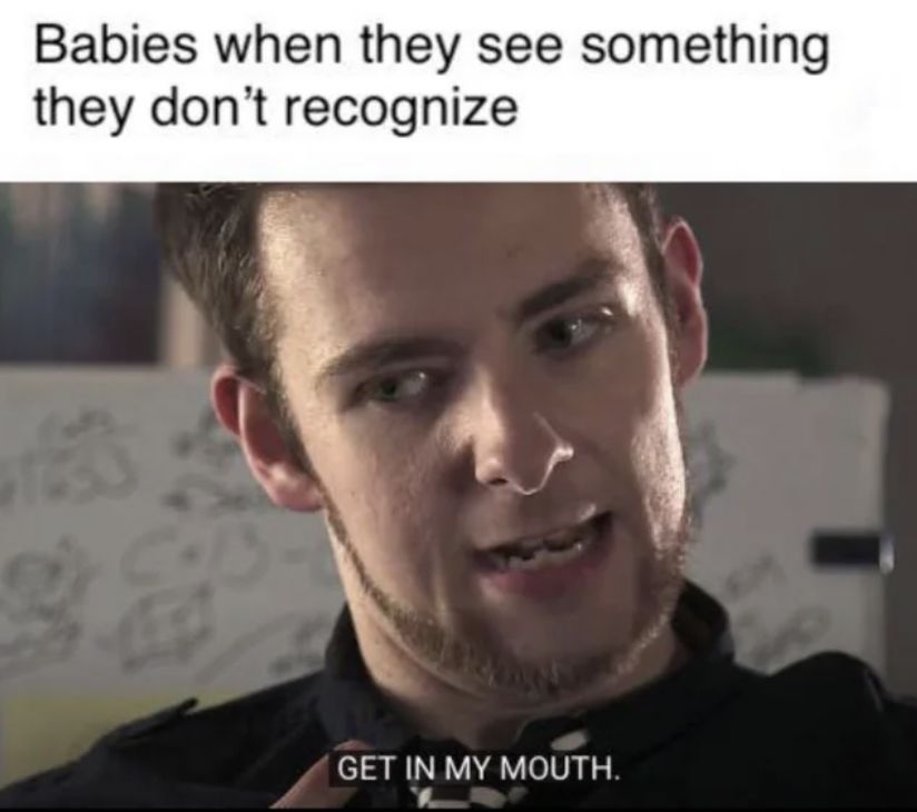 photo caption - Babies when they see something they don't recognize 483 Get In My Mouth.