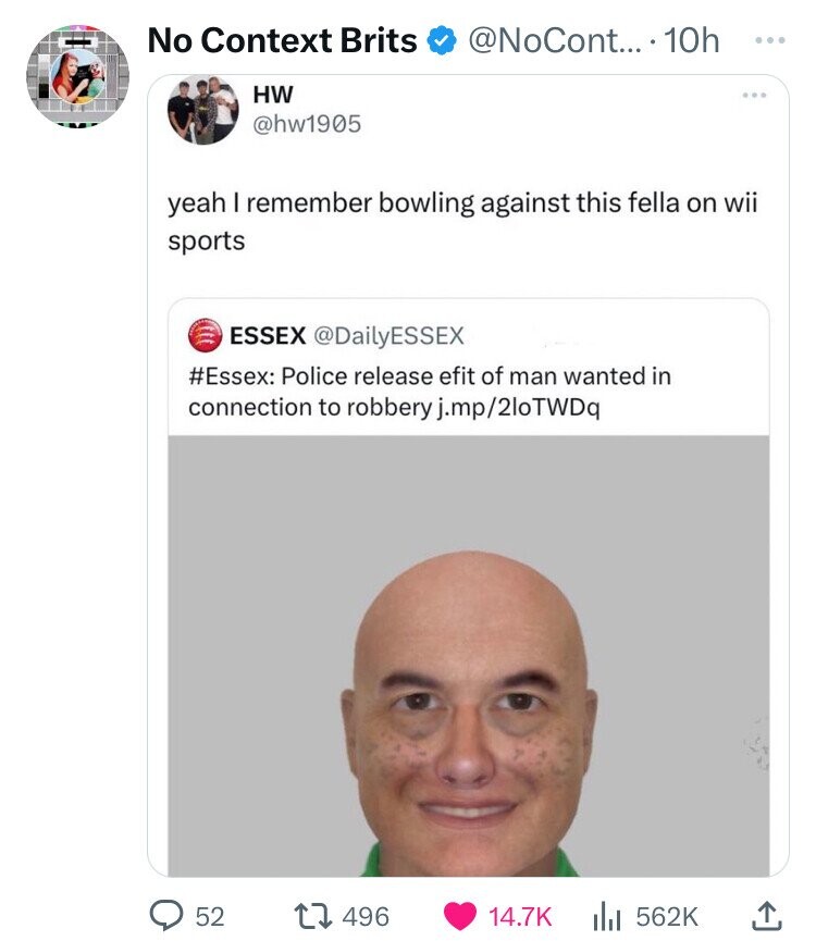 head - Chee No Context Brits Hw ....10h yeah I remember bowling against this fella on wii sports Essex Police release efit of man wanted in connection to robbery j.mp2loTWDq 52 1 496 .... ili